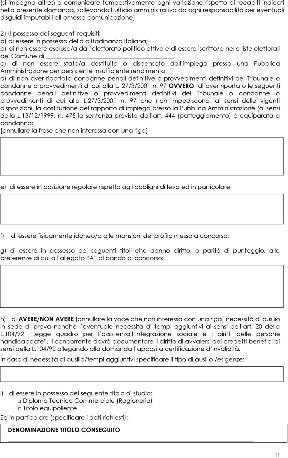 di essere iscritto/a nelle liste elettorali del Comune di c) di non essere stato/a destituito o dispensato dall impiego presso una Pubblica Amministrazione per persistente insufficiente rendimento d)