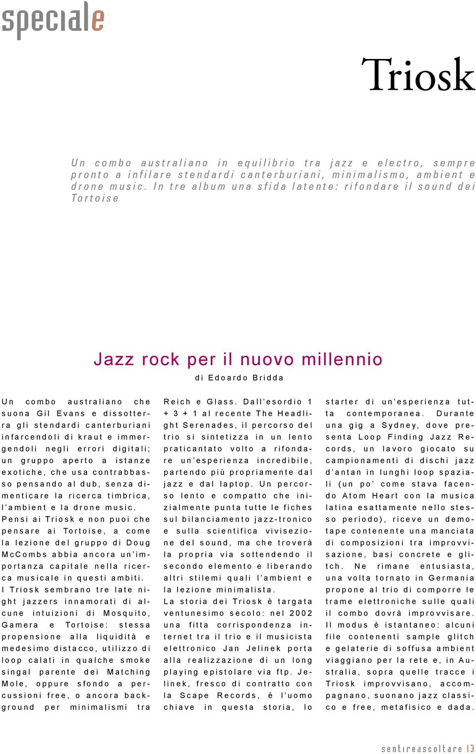 I n t r e a l b u m u n a s f i d a l a t e n t e : r i f o n d a r e i l s o u n d d e i T o r t o i s e Jazz rock per il nuovo millennio d i E d o a r d o B r i d d a U n c o m b o a u s t r a l i