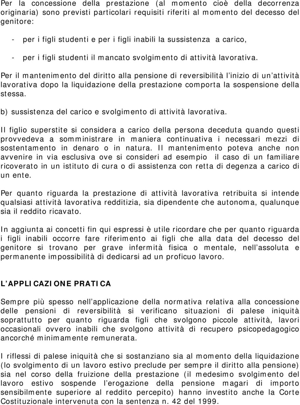 Per il mantenimento del diritto alla pensione di reversibilità l inizio di un attività lavorativa dopo la liquidazione della prestazione comporta la sospensione della stessa.