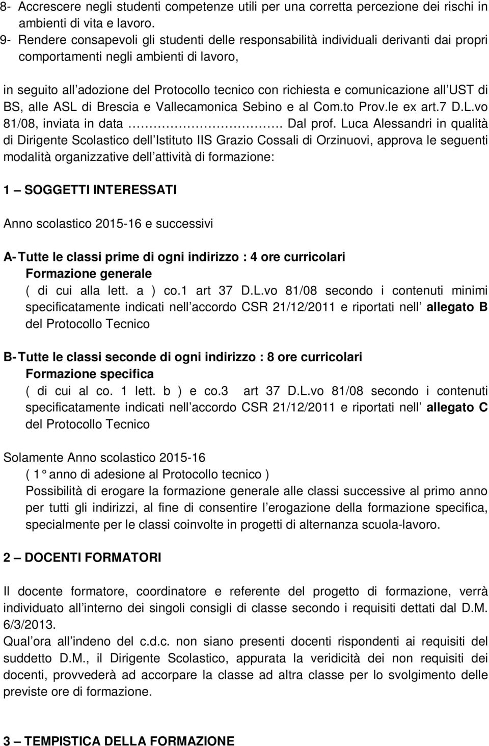 comunicazione all UST di BS, alle ASL di Brescia e Vallecamonica Sebino e al Com.to Prov.le ex art.7 D.L.vo 81/08, inviata in data. Dal prof.