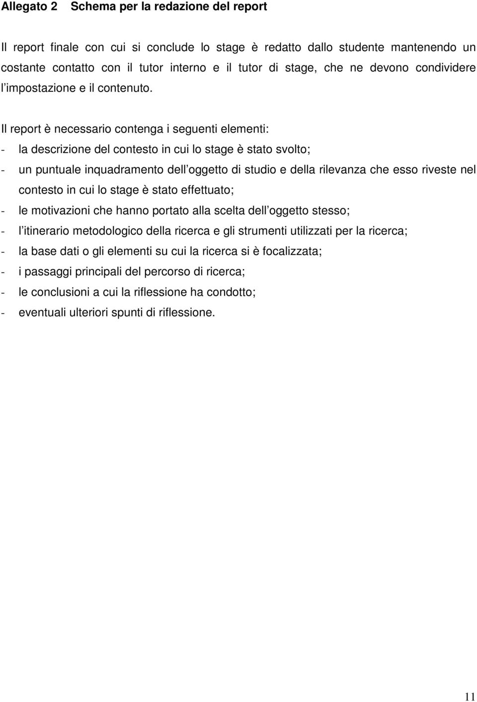 Il report è necessario contenga i seguenti elementi: - la descrizione del contesto in cui lo stage è stato svolto; - un puntuale inquadramento dell oggetto di studio e della rilevanza che esso