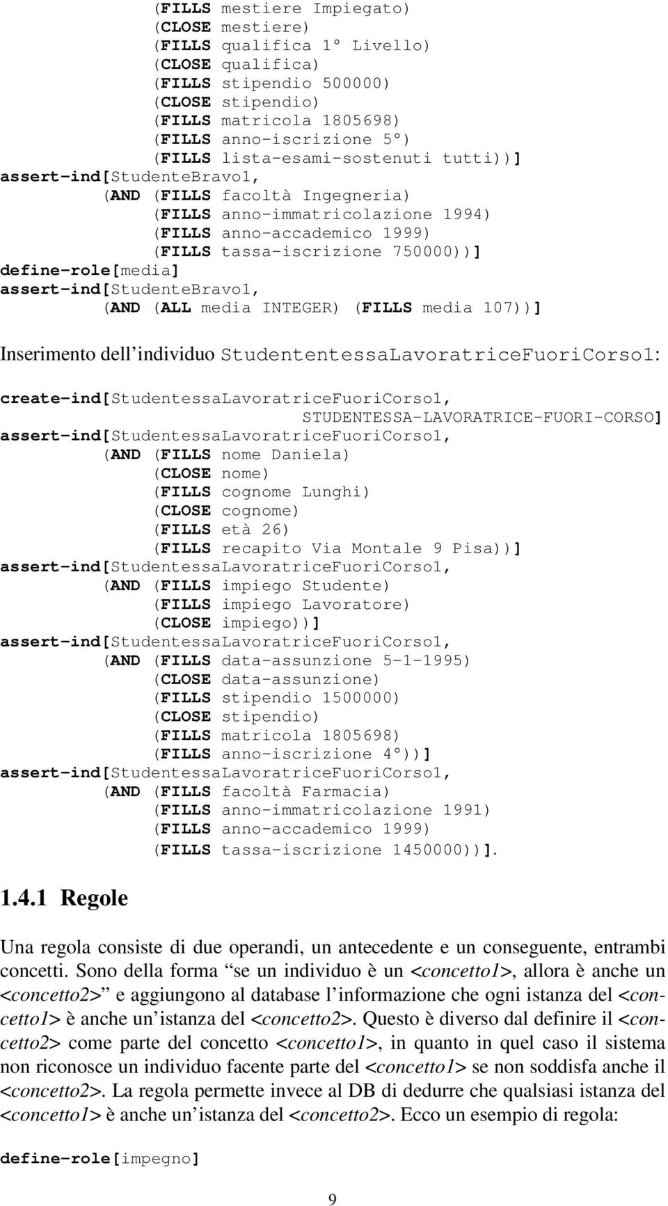 define-role[media] assert-ind[studentebravo1, (AND (ALL media INTEGER) (FILLS media 107))] Inserimento dell individuo StudententessaLavoratriceFuoriCorso1: