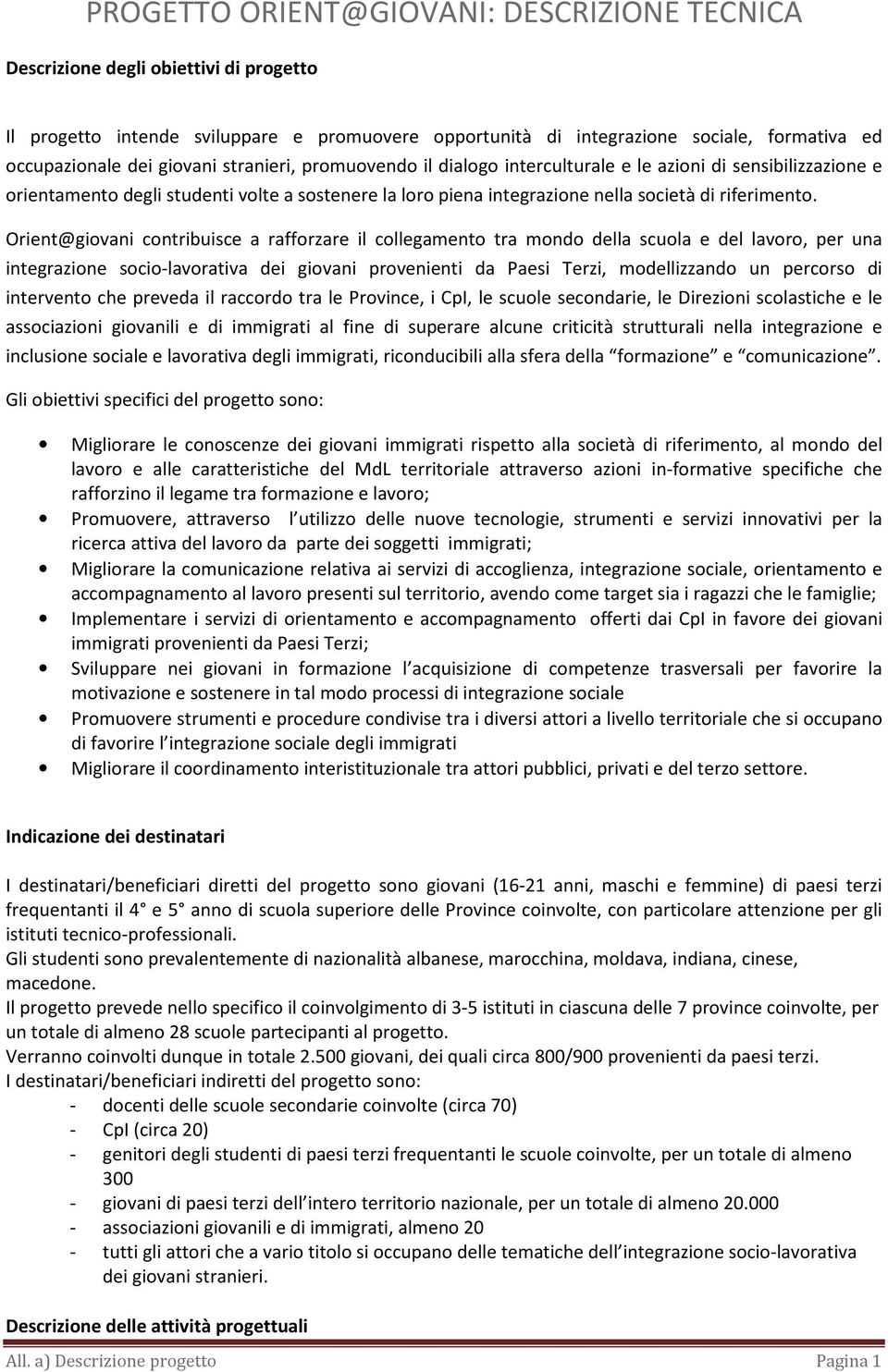 Orient@giovani contribuisce a rafforzare il collegamento tra mondo della scuola e del lavoro, per una integrazione socio-lavorativa dei giovani provenienti da Paesi Terzi, modellizzando un percorso