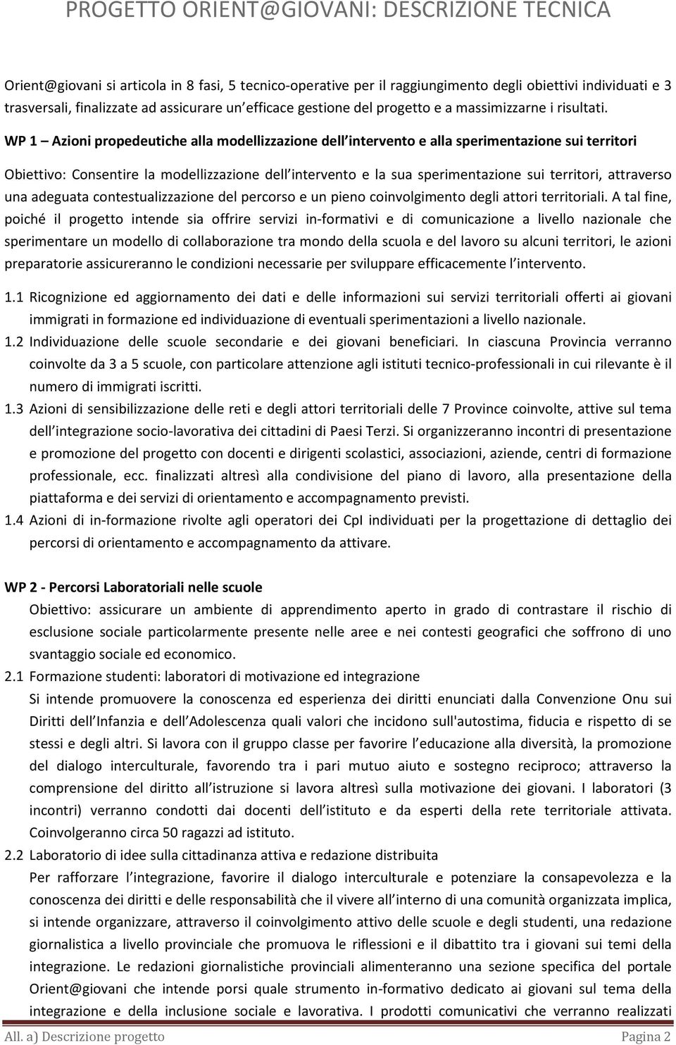 WP 1 Azioni propedeutiche alla modellizzazione dell intervento e alla sperimentazione sui territori Obiettivo: Consentire la modellizzazione dell intervento e la sua sperimentazione sui territori,