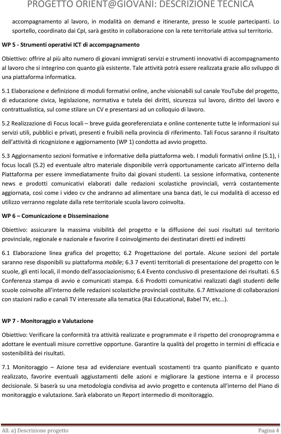 WP 5 - Strumenti operativi ICT di accompagnamento Obiettivo: offrire al più alto numero di giovani immigrati servizi e strumenti innovativi di accompagnamento al lavoro che si integrino con quanto