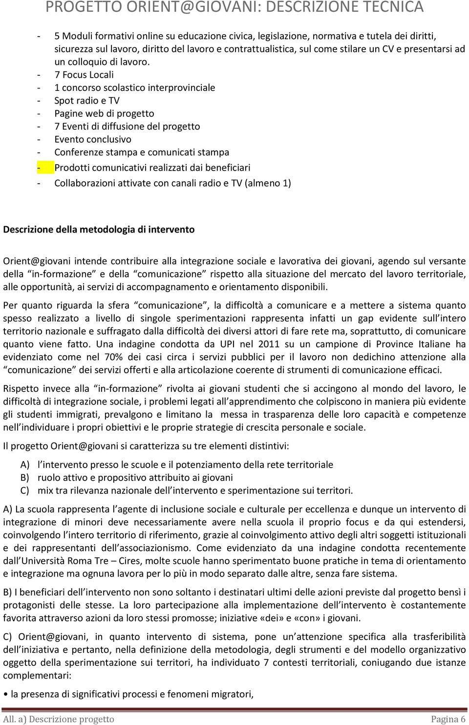 - 7 Focus Locali - 1 concorso scolastico interprovinciale - Spot radio e TV - Pagine web di progetto - 7 Eventi di diffusione del progetto - Evento conclusivo - Conferenze stampa e comunicati stampa