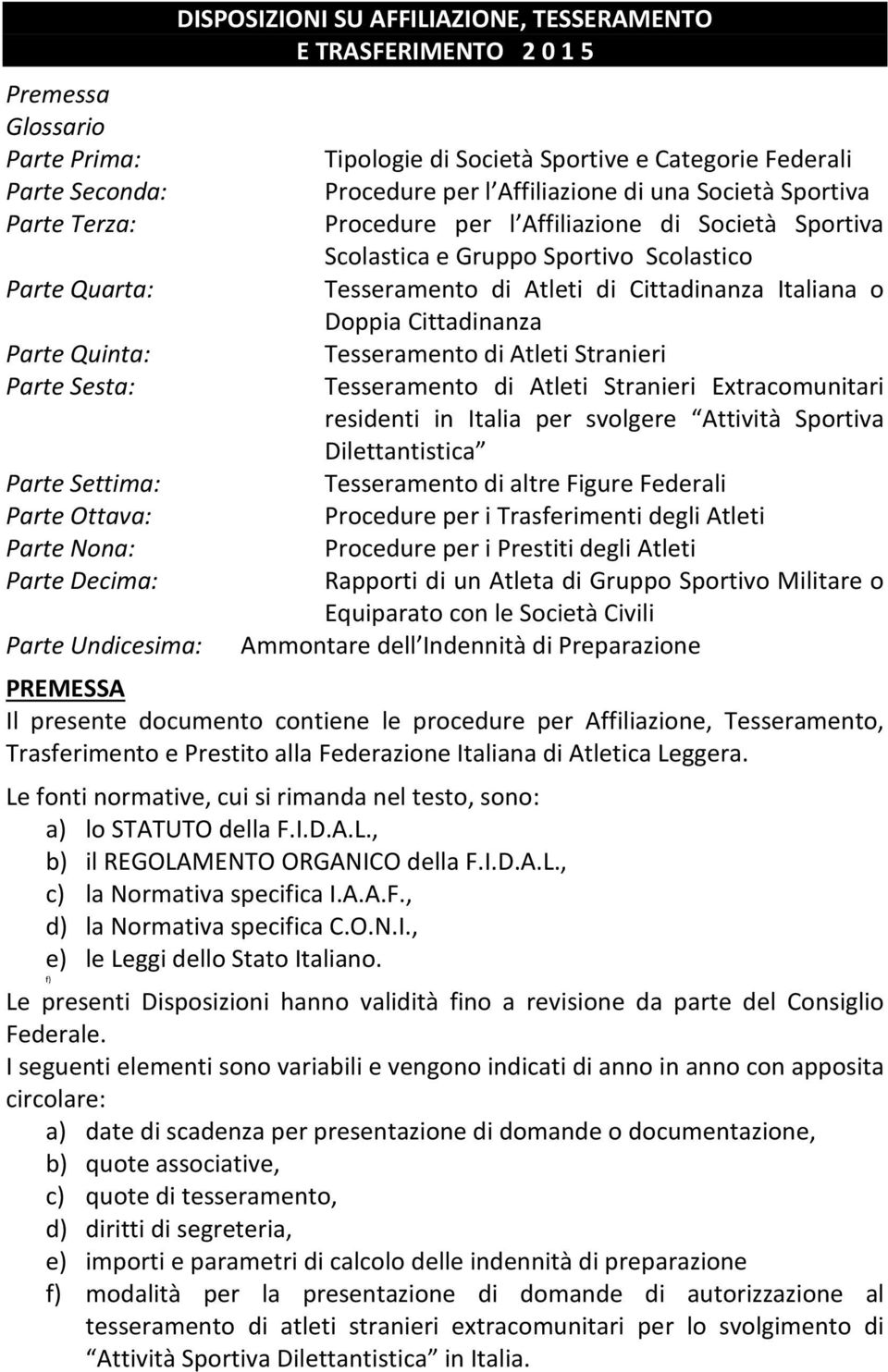 Cittadinanza Parte Quinta: Tesseramento di Atleti Stranieri Parte Sesta: Tesseramento di Atleti Stranieri Extracomunitari residenti in Italia per svolgere Attività Sportiva Dilettantistica Parte