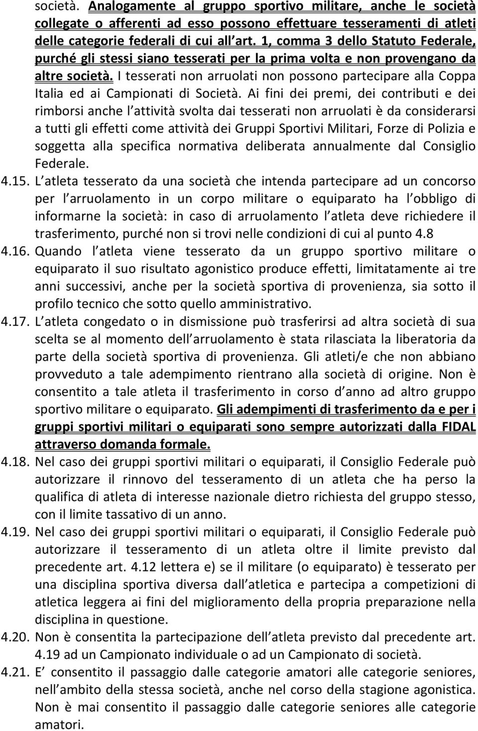 I tesserati non arruolati non possono partecipare alla Coppa Italia ed ai Campionati di Società.