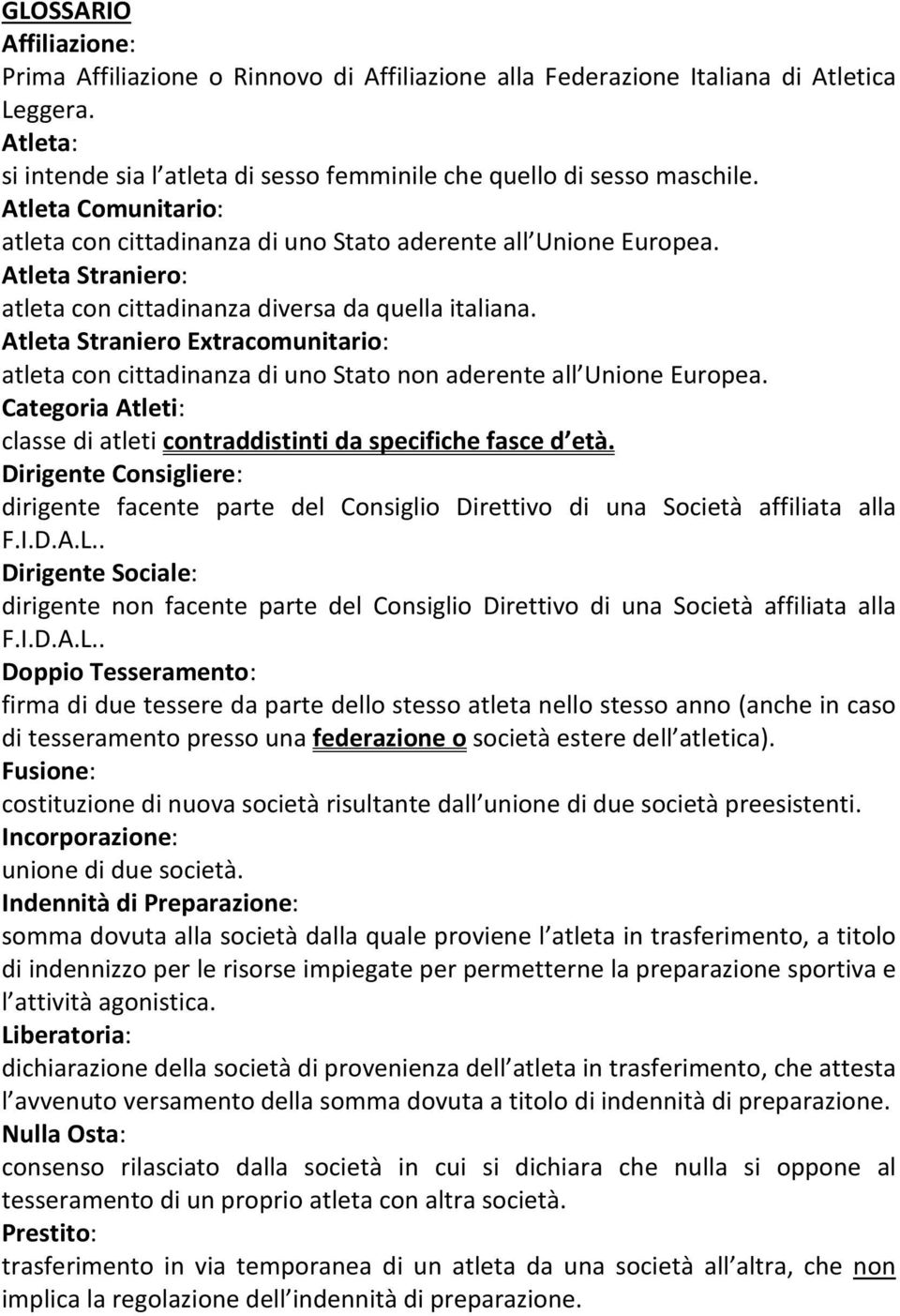 Atleta Straniero Extracomunitario: atleta con cittadinanza di uno Stato non aderente all Unione Europea. Categoria Atleti: classe di atleti contraddistinti da specifiche fasce d età.