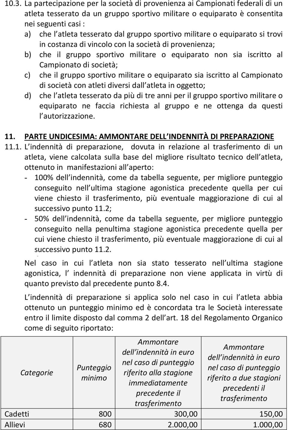 società; c) che il gruppo sportivo militare o equiparato sia iscritto al Campionato di società con atleti diversi dall atleta in oggetto; d) che l atleta tesserato da più di tre anni per il gruppo