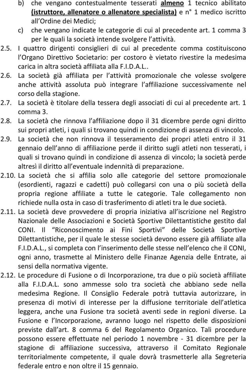 I quattro dirigenti consiglieri di cui al precedente comma costituiscono l Organo Direttivo Societario: per costoro è vietato rivestire la medesima carica in altra società affiliata alla F.I.D.A.L.. 2.