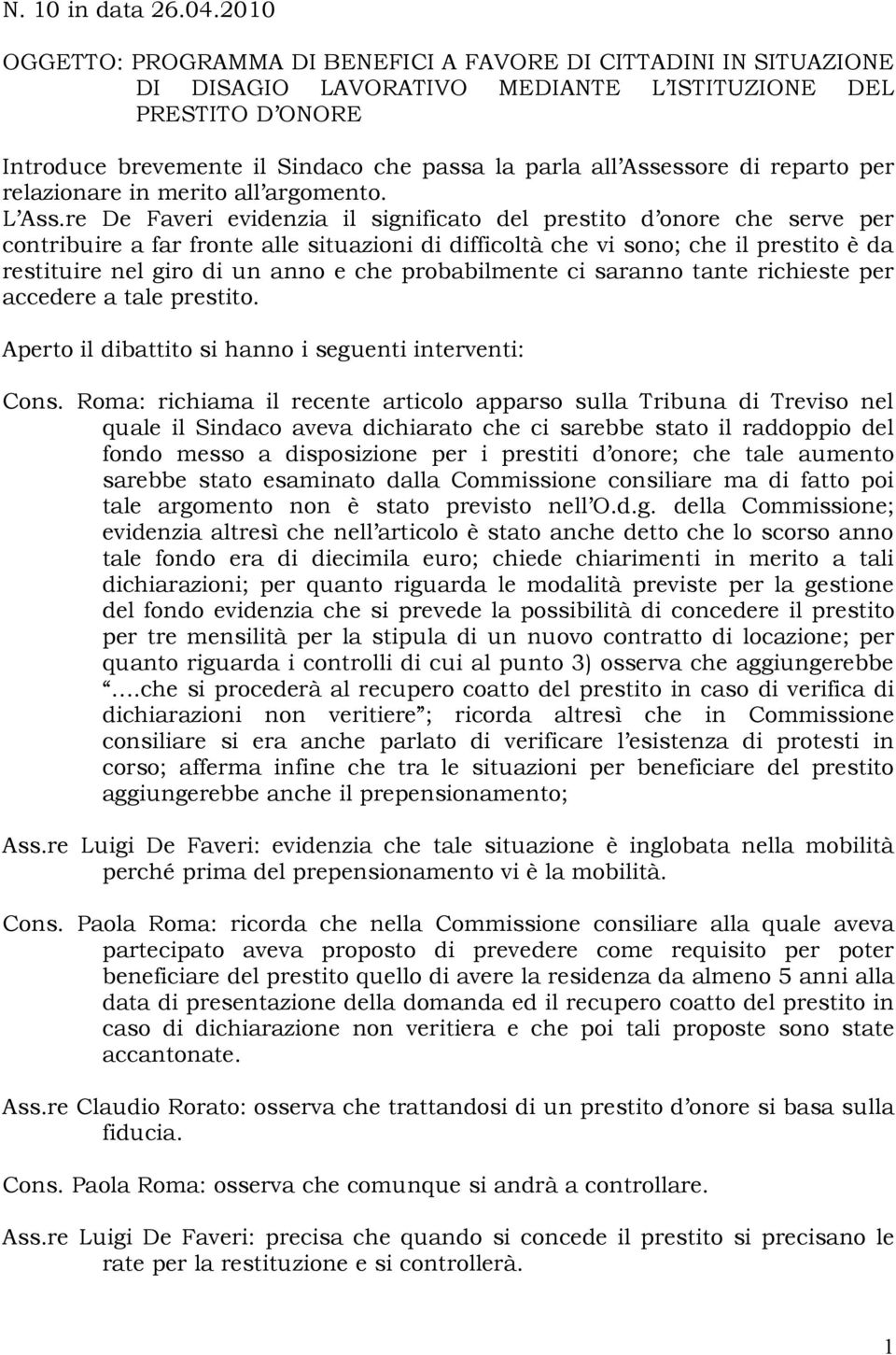 re De Faveri evidenzia il significato del prestito d onore che serve per contribuire a far fronte alle situazioni di difficoltà che vi sono; che il prestito è da restituire nel giro di un anno e che