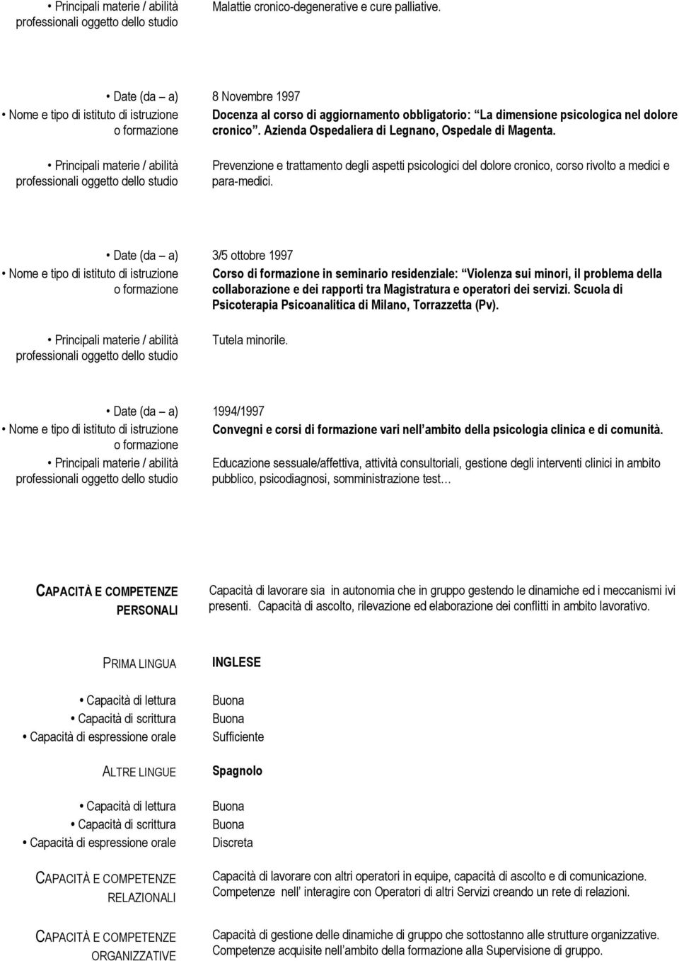 3/5 ottobre 1997 Corso di formazione in seminario residenziale: Violenza sui minori, il problema della collaborazione e dei rapporti tra Magistratura e operatori dei servizi.