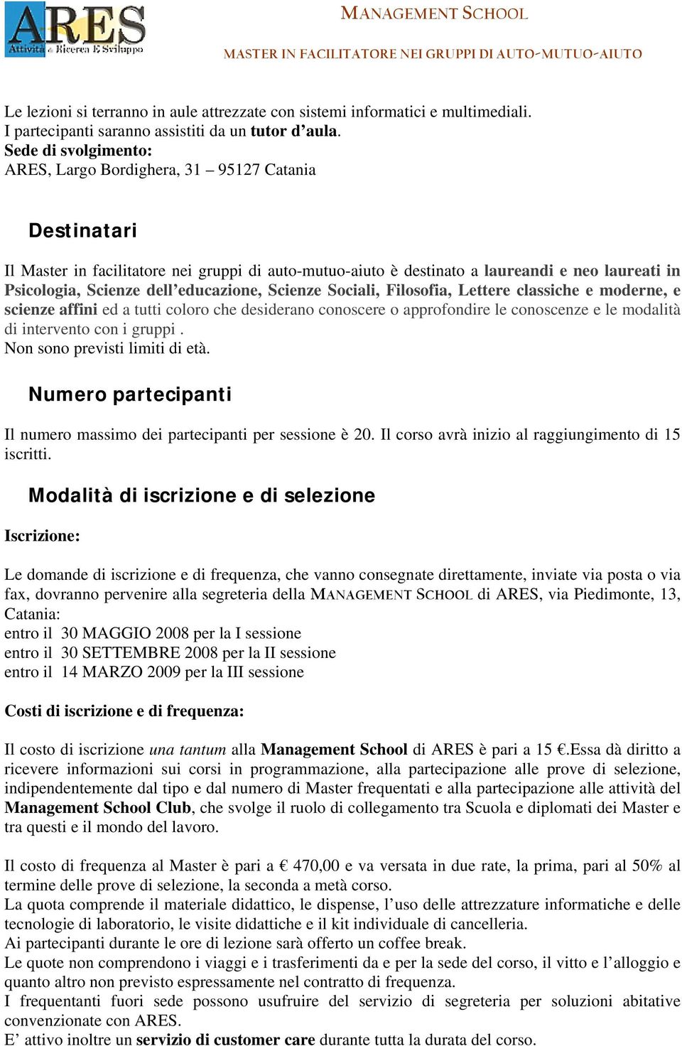 educazione, Scienze Sociali, Filosofia, Lettere classiche e moderne, e scienze affini ed a tutti coloro che desiderano conoscere o approfondire le conoscenze e le modalità di intervento con i gruppi.