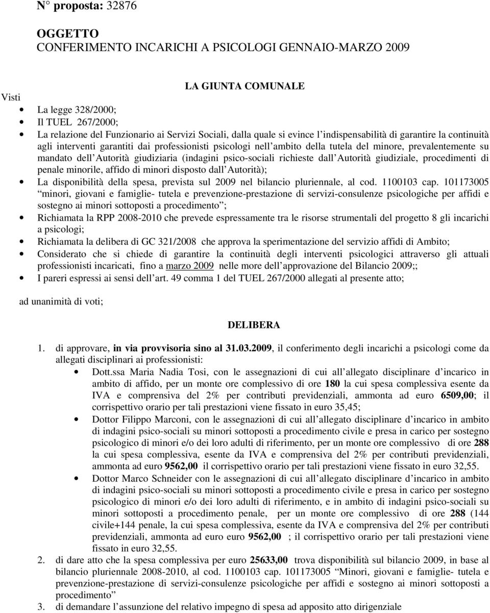 giudiziaria (indagini psico-sociali richieste dall Autorità giudiziale, procedimenti di penale minorile, affido di minori disposto dall Autorità); La disponibilità della spesa, prevista sul 2009 nel