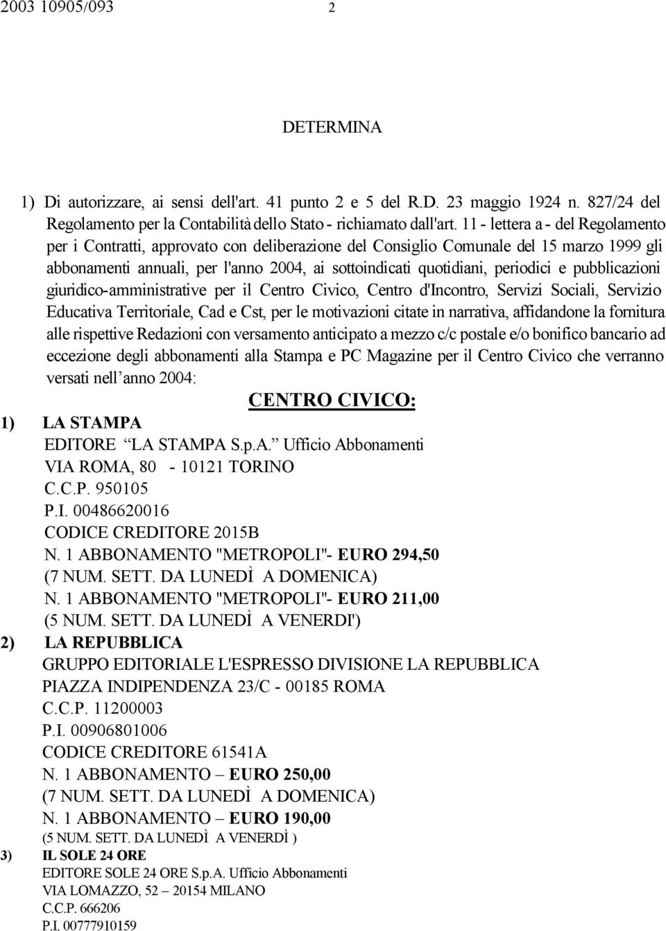 pubblicazioni giuridico-amministrative per il entro ivico, entro d'ncontro, Servizi Sociali, Servizio ducativa erritoriale, ad e st, per le motivazioni citate in narrativa, affidandone la fornitura