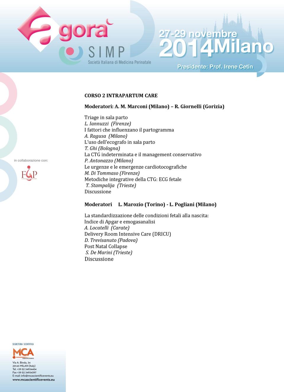 Antonazzo (Milano) Le urgenze e le emergenze cardiotocografiche M. Di Tommaso (Firenze) Metodiche integrative della CTG: ECG fetale T. Stampalija (Trieste) Moderatori L.