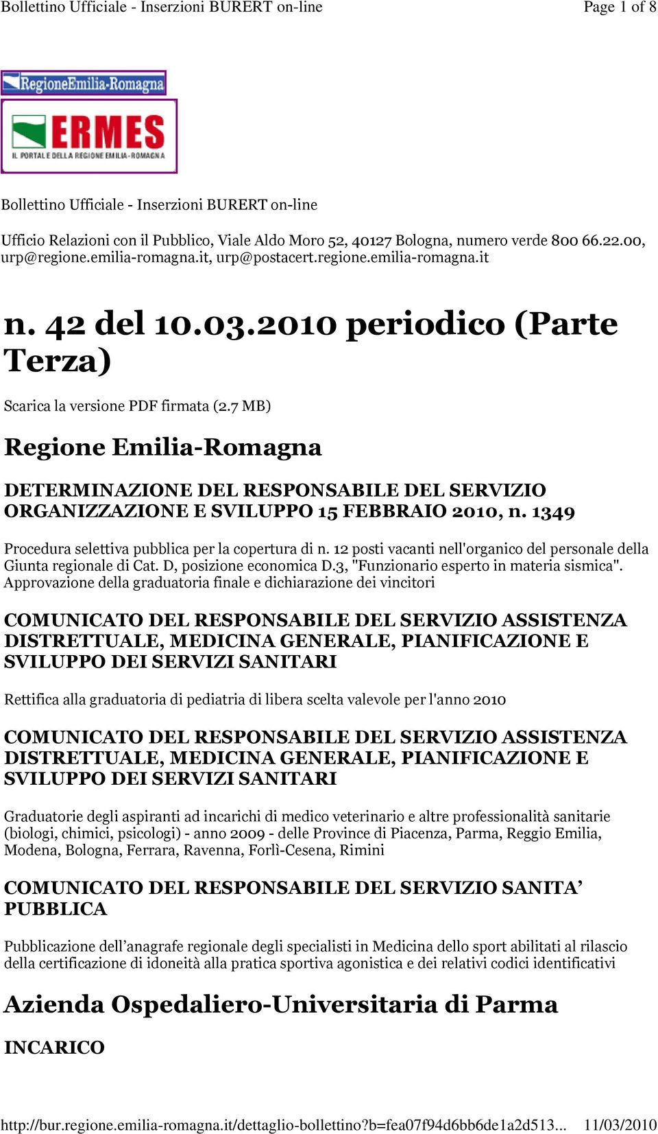 7 MB) Regione Emilia-Romagna DETERMINAZIONE DEL RESPONSABILE DEL SERVIZIO ORGANIZZAZIONE E SVILUPPO 15 FEBBRAIO 2010, n. 1349 Procedura selettiva pubblica per la copertura di n.