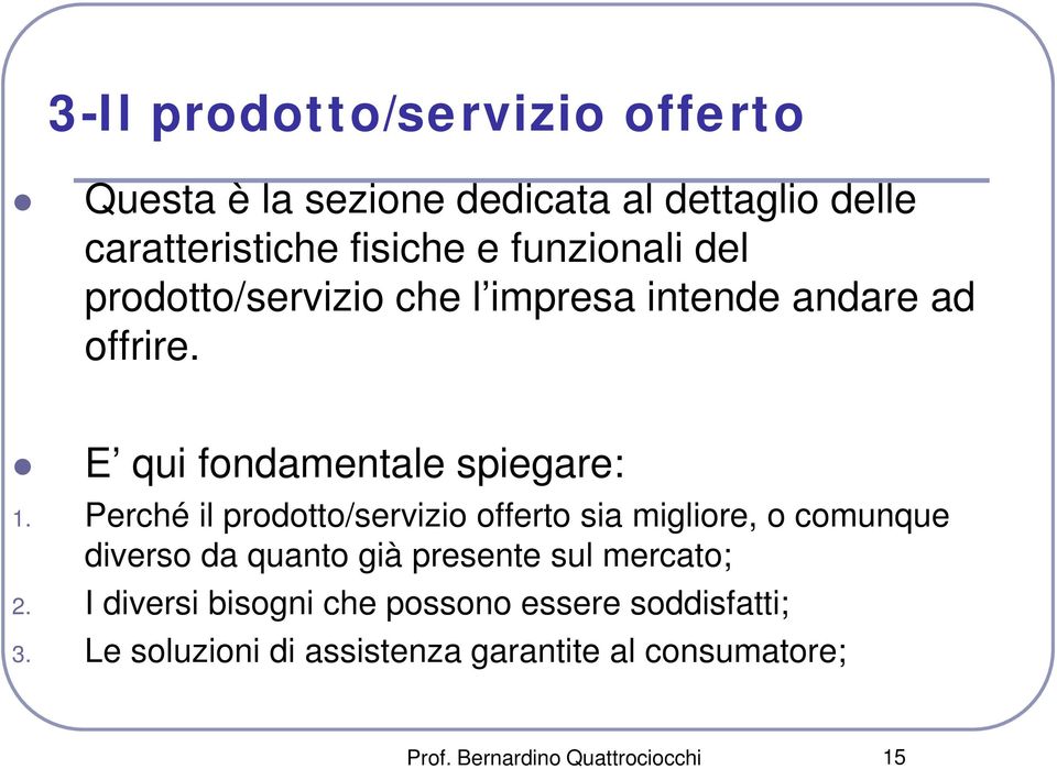 Perché il prodotto/servizio offerto sia migliore, o comunque diverso da quanto già presente sul mercato; 2.