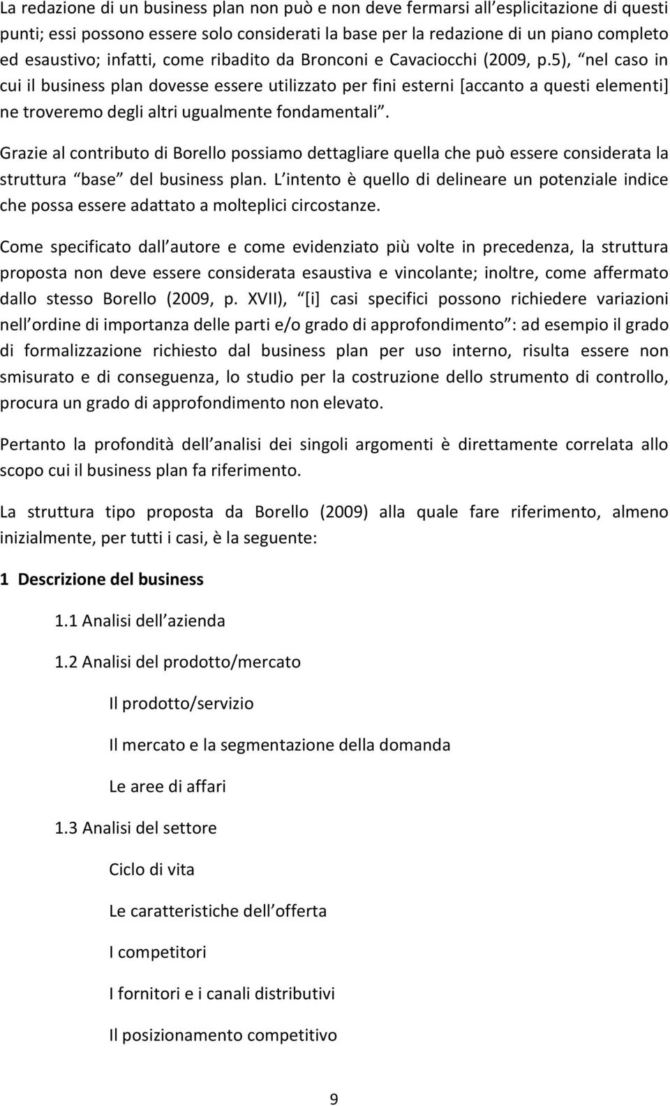 5), nel caso in cui il business plan dovesse essere utilizzato per fini esterni [accanto a questi elementi] ne troveremo degli altri ugualmente fondamentali.