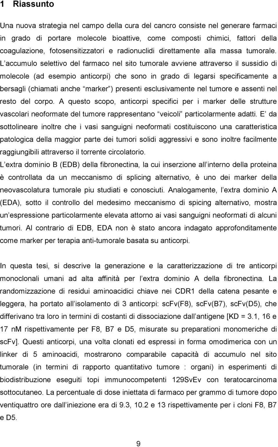 L accumulo selettivo del farmaco nel sito tumorale avviene attraverso il sussidio di molecole (ad esempio anticorpi) che sono in grado di legarsi specificamente a bersagli (chiamati anche marker )