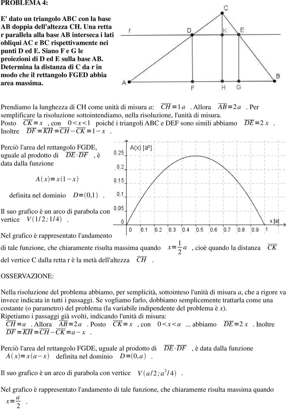 Allora AB=2a. Per semplificare la risoluzione sottointendiamo, nella risoluzione, l'unità di misura. Posto CK= x, con 0 x 1 poiché i triangoli ABC e DEF sono simili abbiamo DE=2 x.