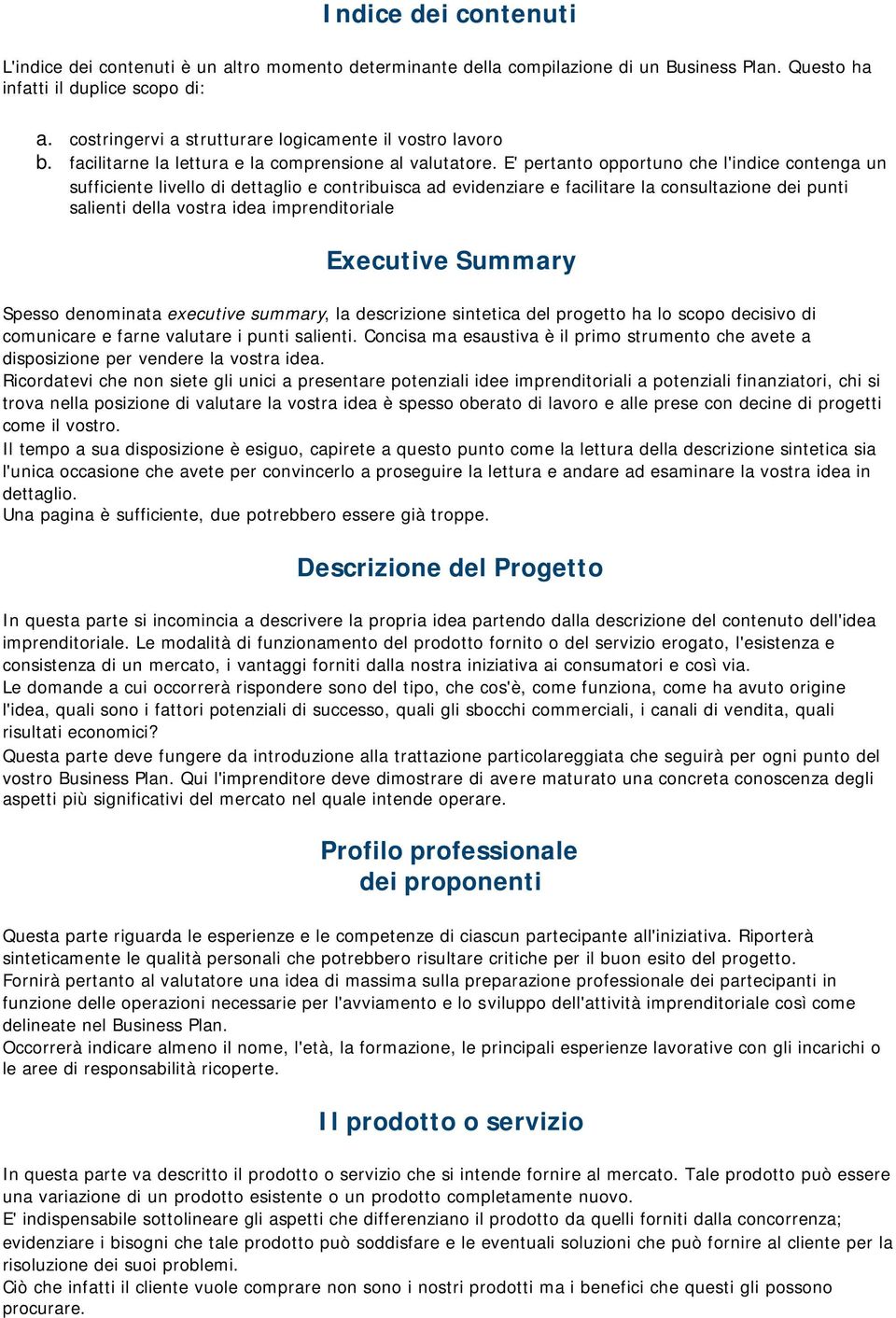 E' pertanto opportuno che l'indice contenga un sufficiente livello di dettaglio e contribuisca ad evidenziare e facilitare la consultazione dei punti salienti della vostra idea imprenditoriale