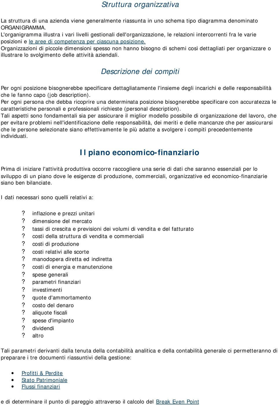 Organizzazioni di piccole dimensioni spesso non hanno bisogno di schemi così dettagliati per organizzare o illustrare lo svolgimento delle attività aziendali.