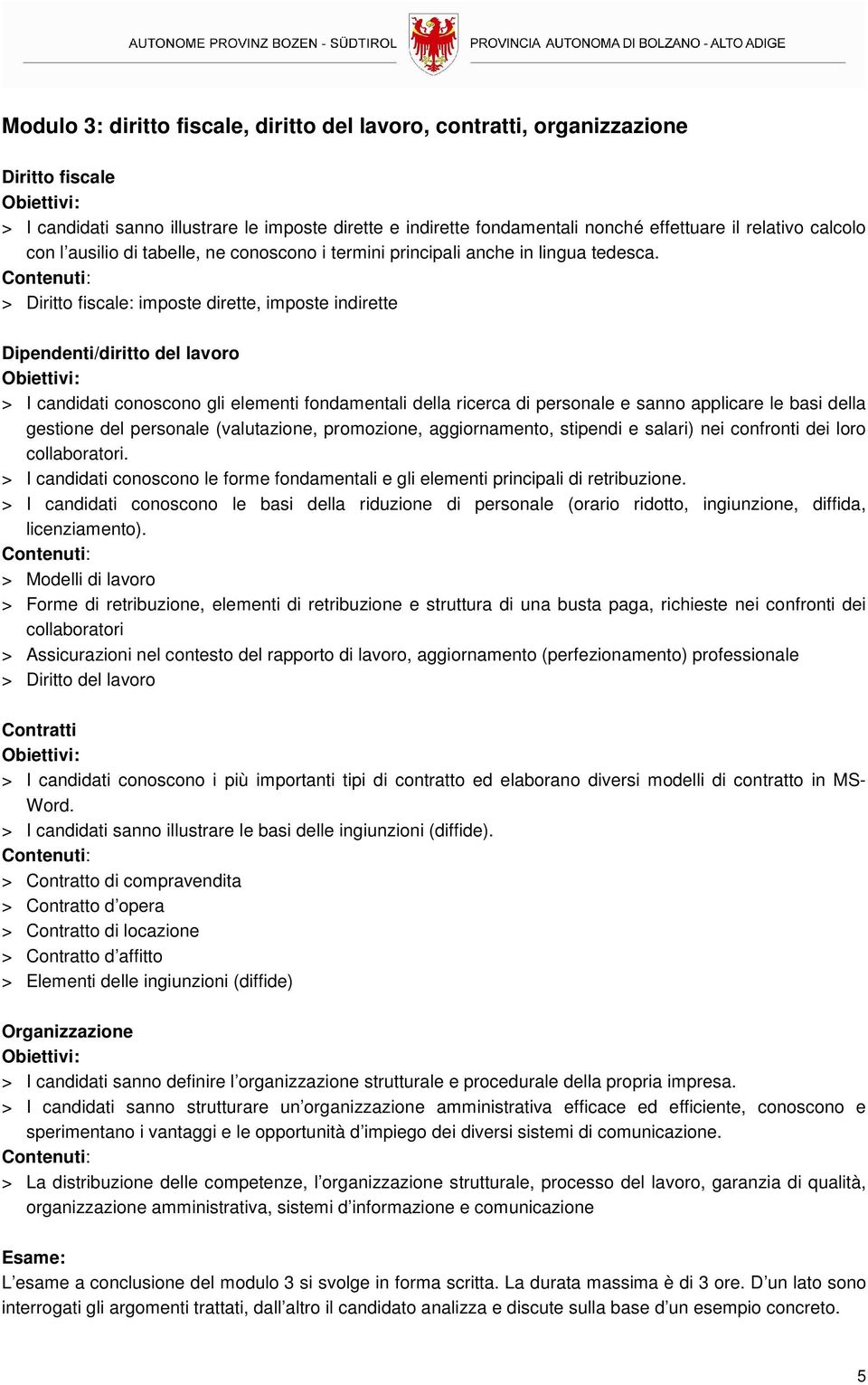 > Diritto fiscale: imposte dirette, imposte indirette Dipendenti/diritto del lavoro > I candidati conoscono gli elementi fondamentali della ricerca di personale e sanno applicare le basi della