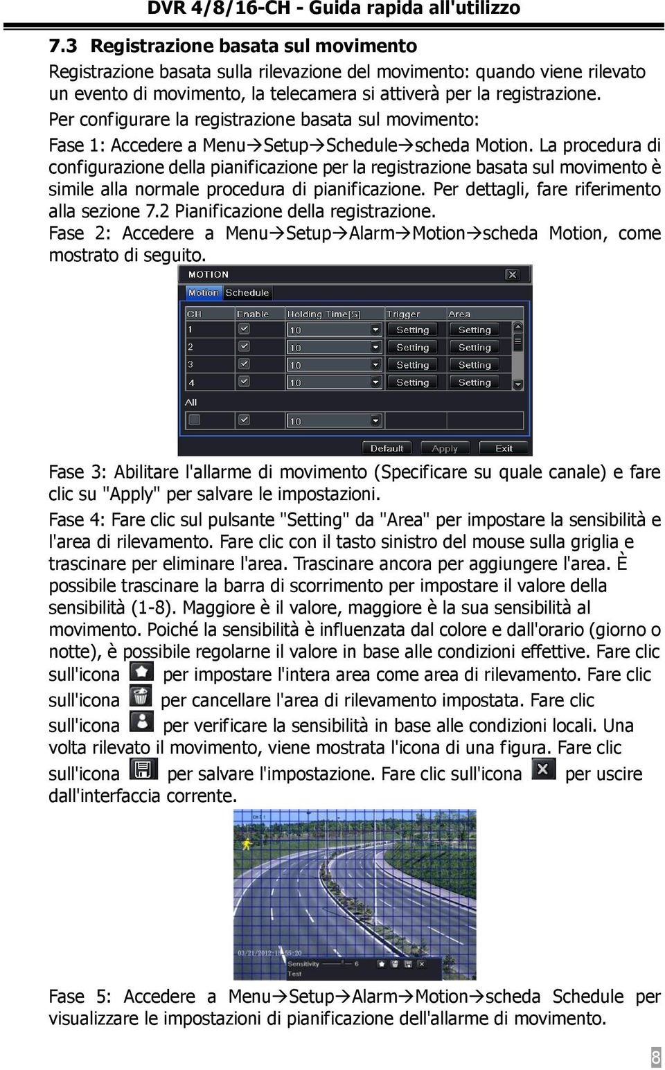 Per configurare la registrazione basata sul movimento: Fase 1: Accedere a Menu Setup Schedule scheda Motion.