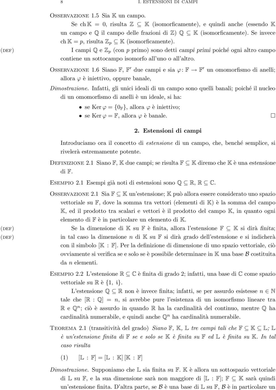 6 Siano F, F due campi e sia ϕ: F F un omomorfismo di anelli; allora ϕ è iniettivo, oppure banale, Dimostrazione.