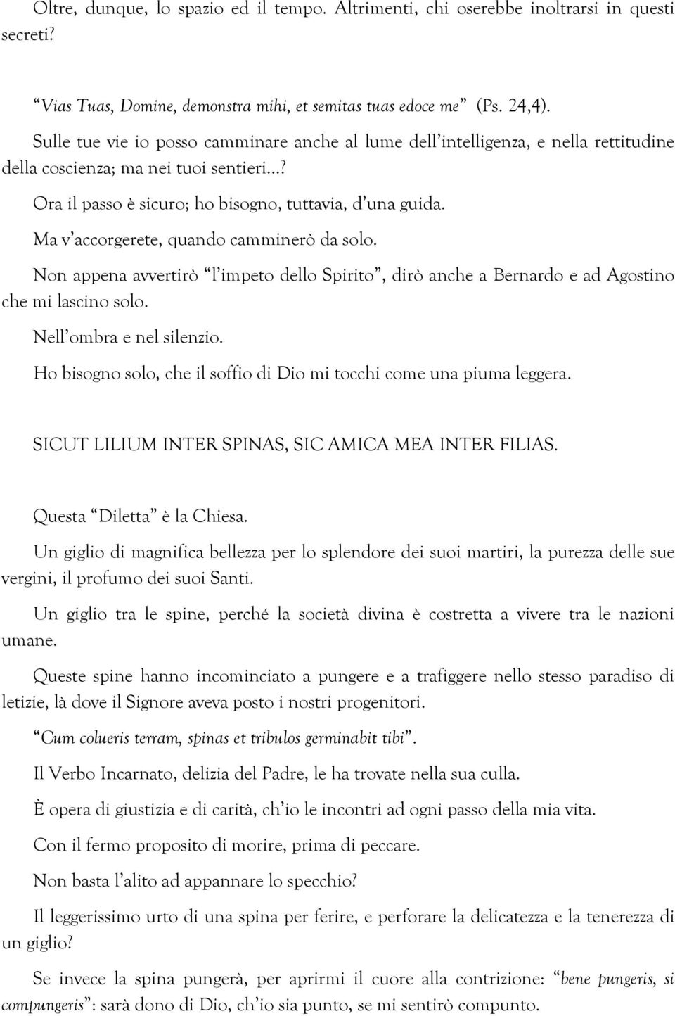 Ma v accorgerete, quando camminerò da solo. Non appena avvertirò l impeto dello Spirito, dirò anche a Bernardo e ad Agostino che mi lascino solo. Nell ombra e nel silenzio.