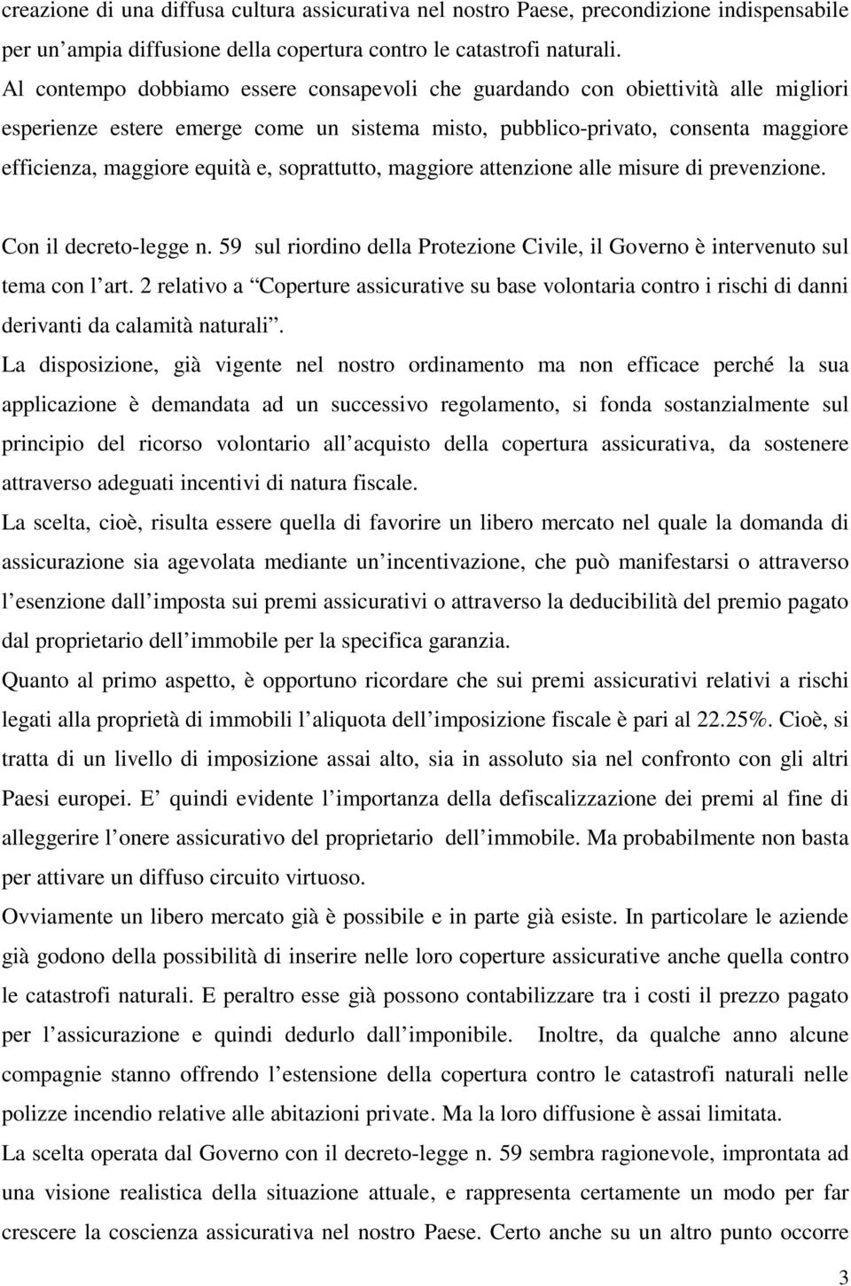 soprattutto, maggiore attenzione alle misure di prevenzione. Con il decreto-legge n. 59 sul riordino della Protezione Civile, il Governo è intervenuto sul tema con l art.