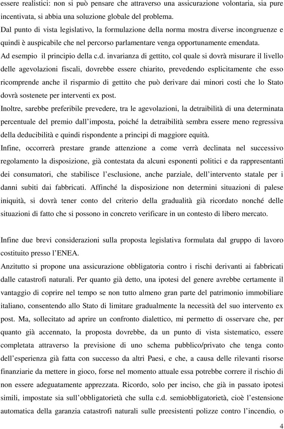 Ad esempio il principio della c.d. invarianza di gettito, col quale si dovrà misurare il livello delle agevolazioni fiscali, dovrebbe essere chiarito, prevedendo esplicitamente che esso ricomprende