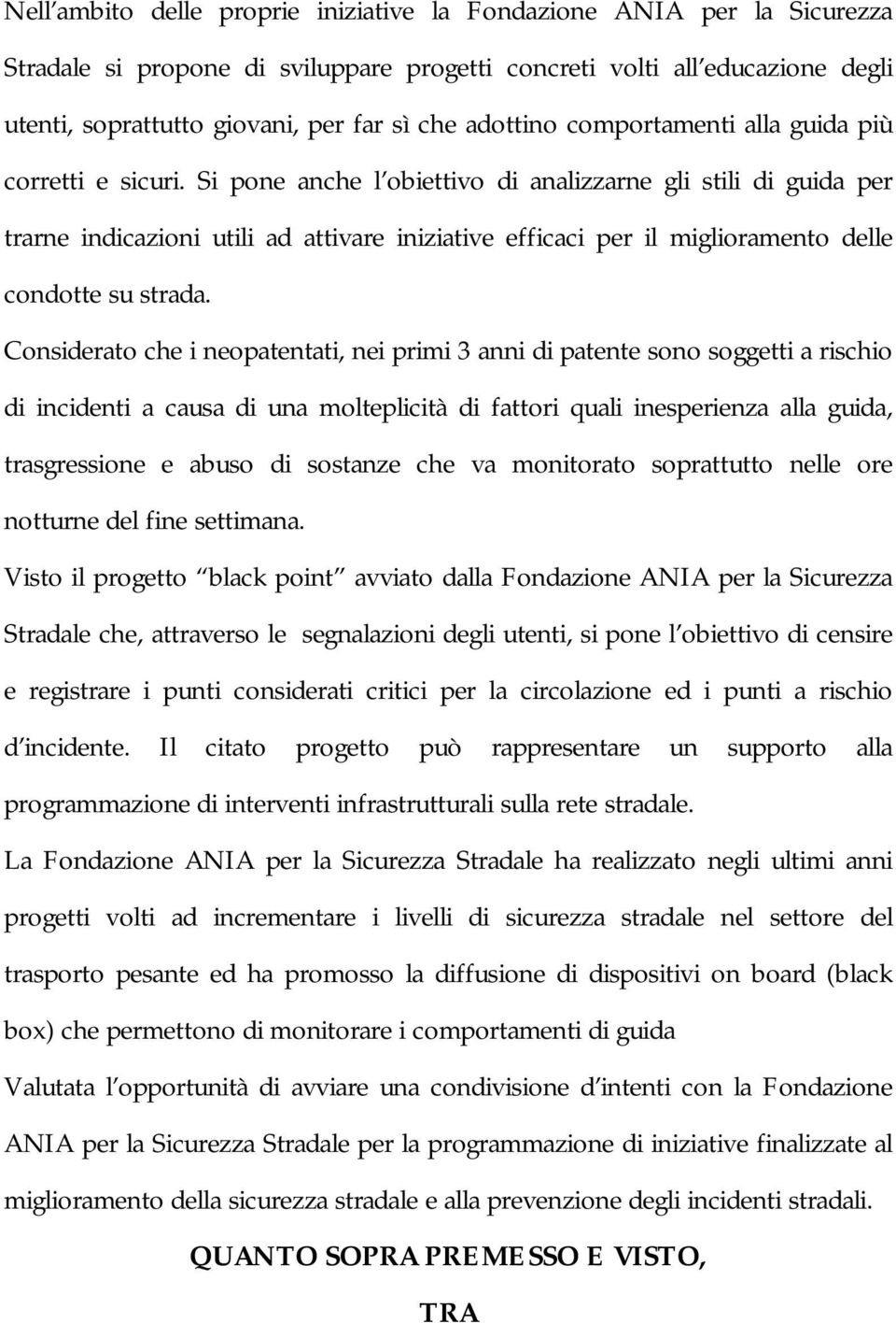 Si pone anche l obiettivo di analizzarne gli stili di guida per trarne indicazioni utili ad attivare iniziative efficaci per il miglioramento delle condotte su strada.