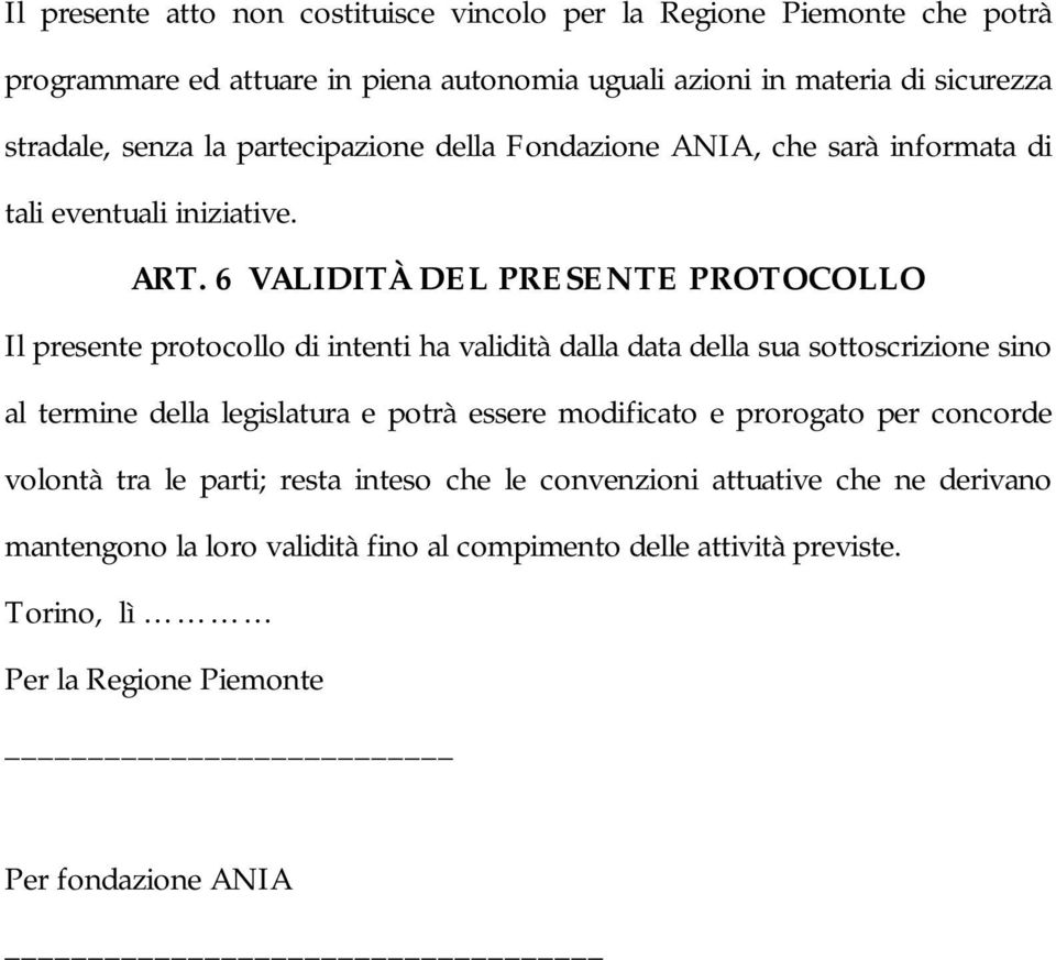 6 VALIDITÀ DEL PRESENTE PROTOCOLLO Il presente protocollo di intenti ha validità dalla data della sua sottoscrizione sino al termine della legislatura e potrà essere