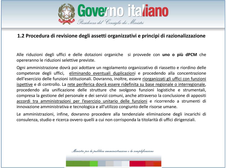 Ogni amministrazione dovrà poi adottare un regolamento organizzativo di riassetto e riordino delle competenze degli uffici, eliminando eventuali duplicazioni e procedendo alla concentrazione