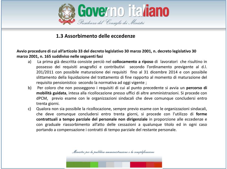 165 suddiviso nelle seguenti fasi a) La prima già descritta consiste perciò nel collocamento a riposo di lavoratori che risultino in possesso dei requisiti anagrafici e contributivi secondo l