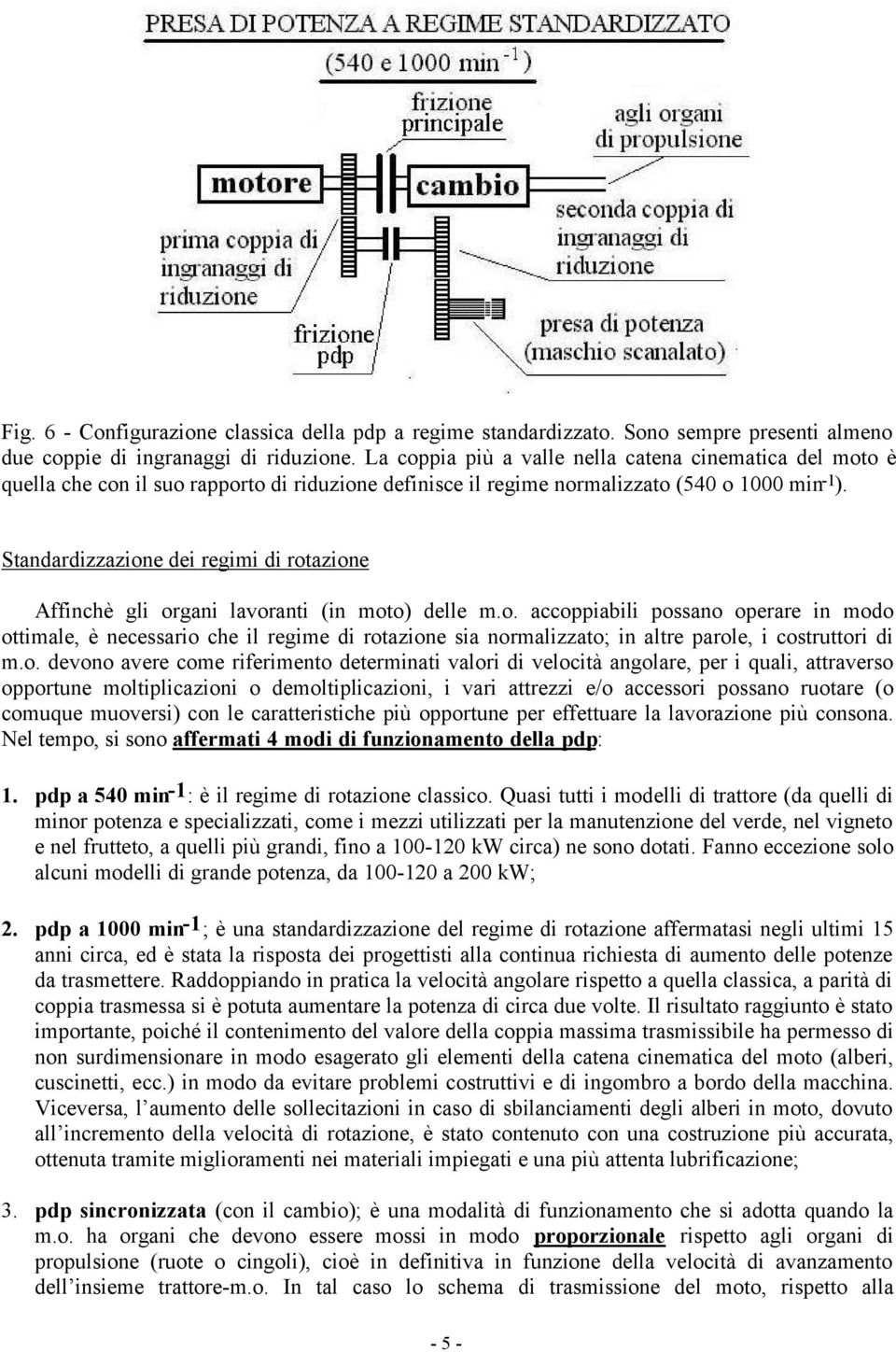 Standardizzazione dei regimi di rotazione Affinchè gli organi lavoranti (in moto) delle m.o. accoppiabili possano operare in modo ottimale, è necessario che il regime di rotazione sia normalizzato; in altre parole, i costruttori di m.