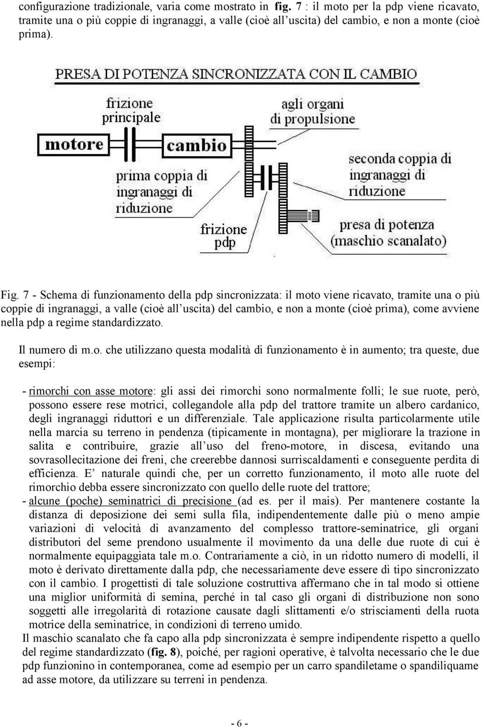 7 - Schema di funzionamento della pdp sincronizzata: il moto viene ricavato, tramite una o più coppie di ingranaggi, a valle (cioè all uscita) del cambio, e non a monte (cioè prima), come avviene