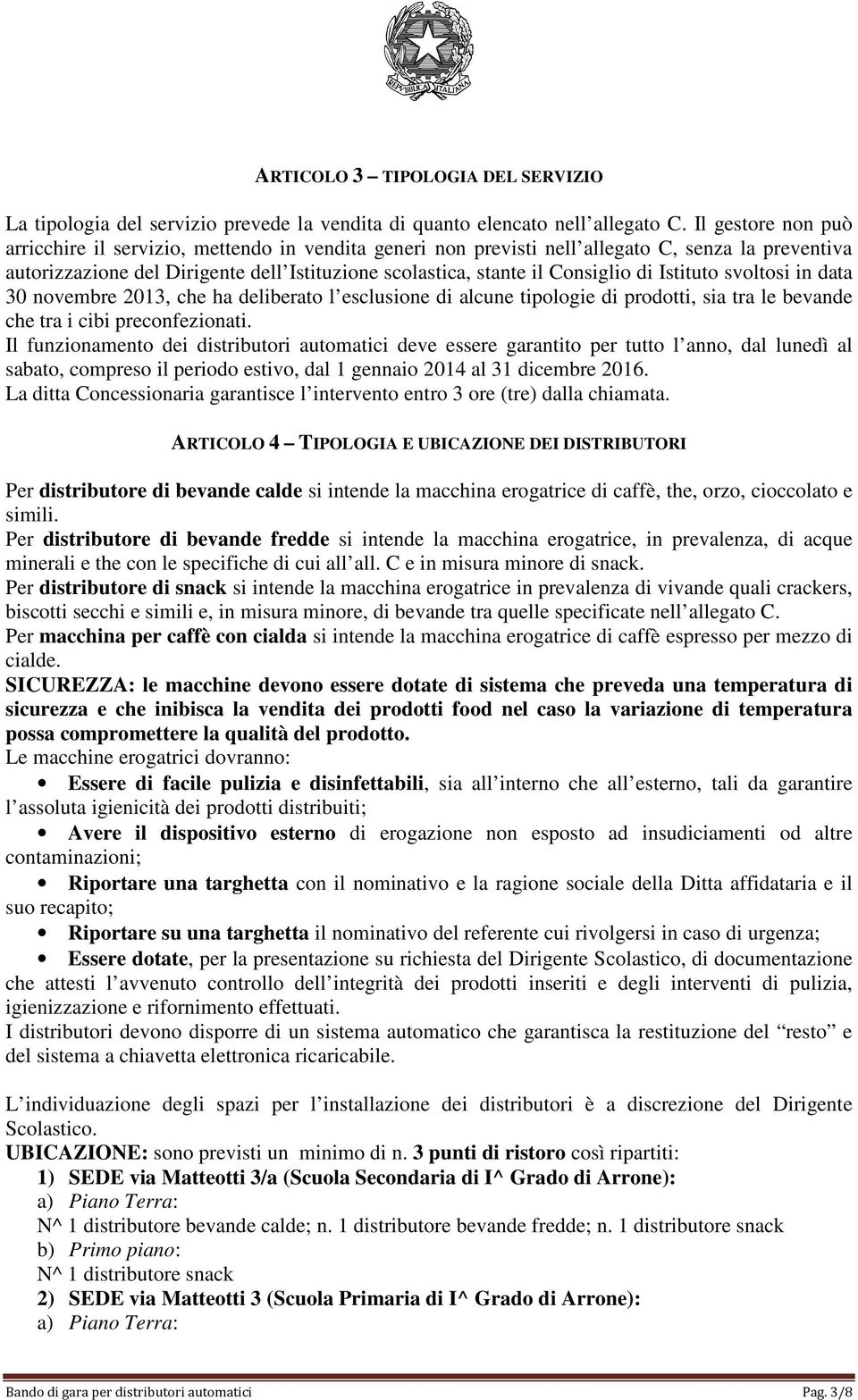 di Istituto svoltosi in data 30 novembre 2013, che ha deliberato l esclusione di alcune tipologie di prodotti, sia tra le bevande che tra i cibi preconfezionati.