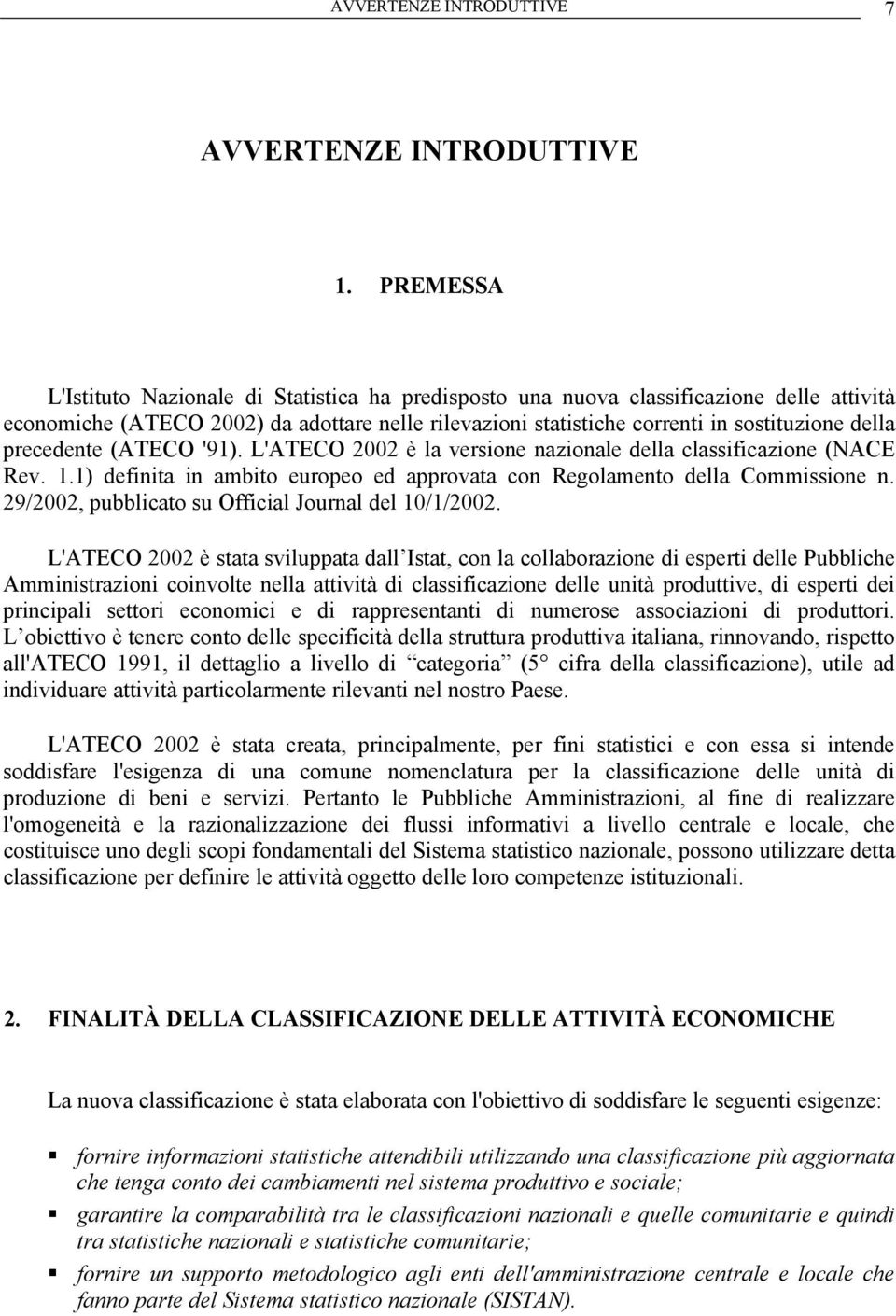 precedente (ATECO '91). L'ATECO 2002 è la versione nazionale della classificazione (NACE Rev. 1.1) definita in ambito europeo ed approvata con Regolamento della Commissione n.