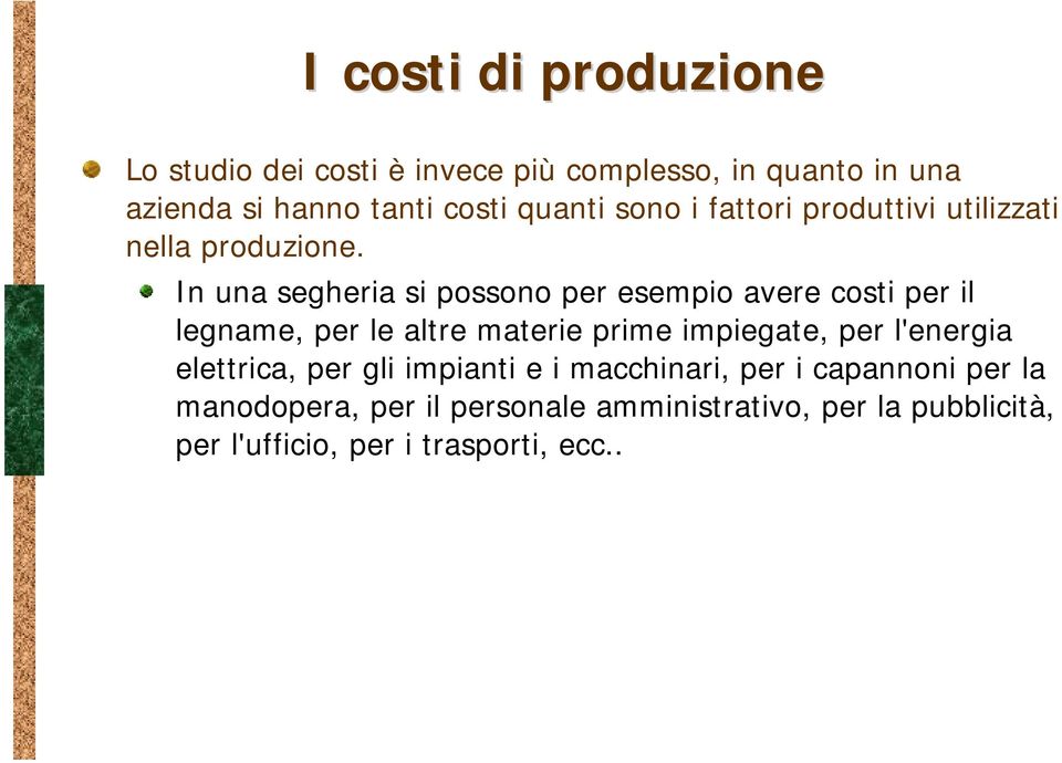 In una segheria si possono per esempio avere costi per il legname, per le altre materie prime impiegate, per