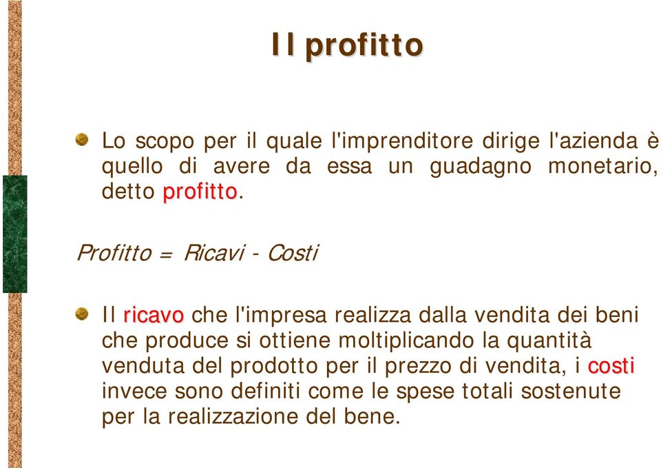 Profitto = Ricavi - Costi Il ricavo che l'impresa realizza dalla vendita dei beni che produce si