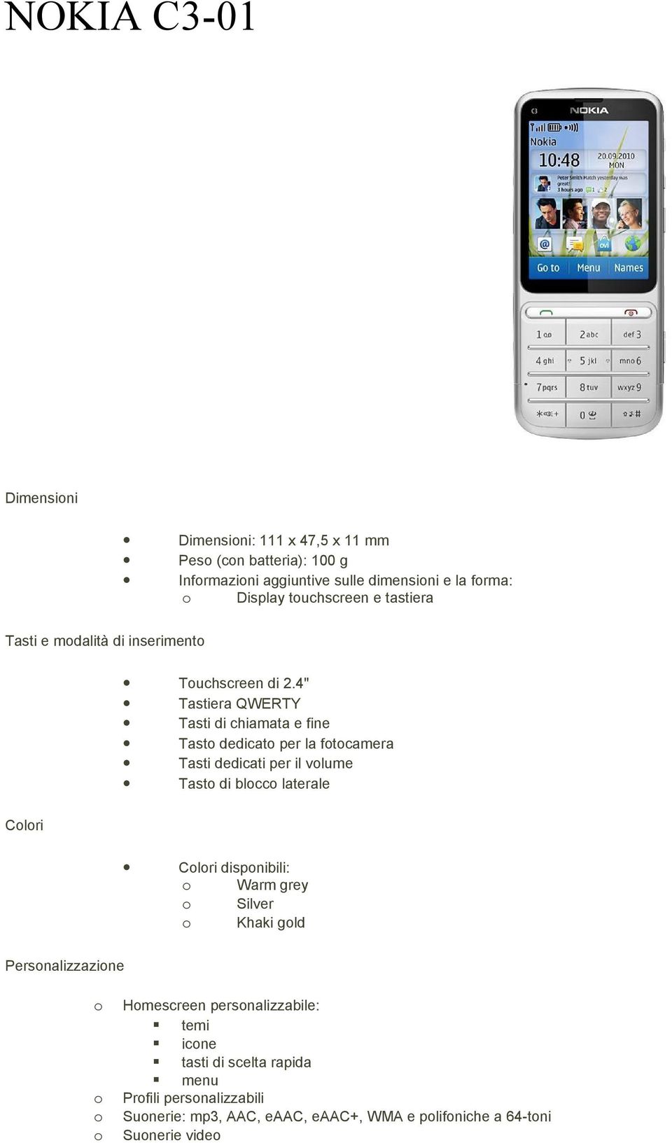 4" Tastiera QWERTY Tasti di chiamata e fine Tast dedicat per la ftcamera Tasti dedicati per il vlume Tast di blcc laterale Clri Clri