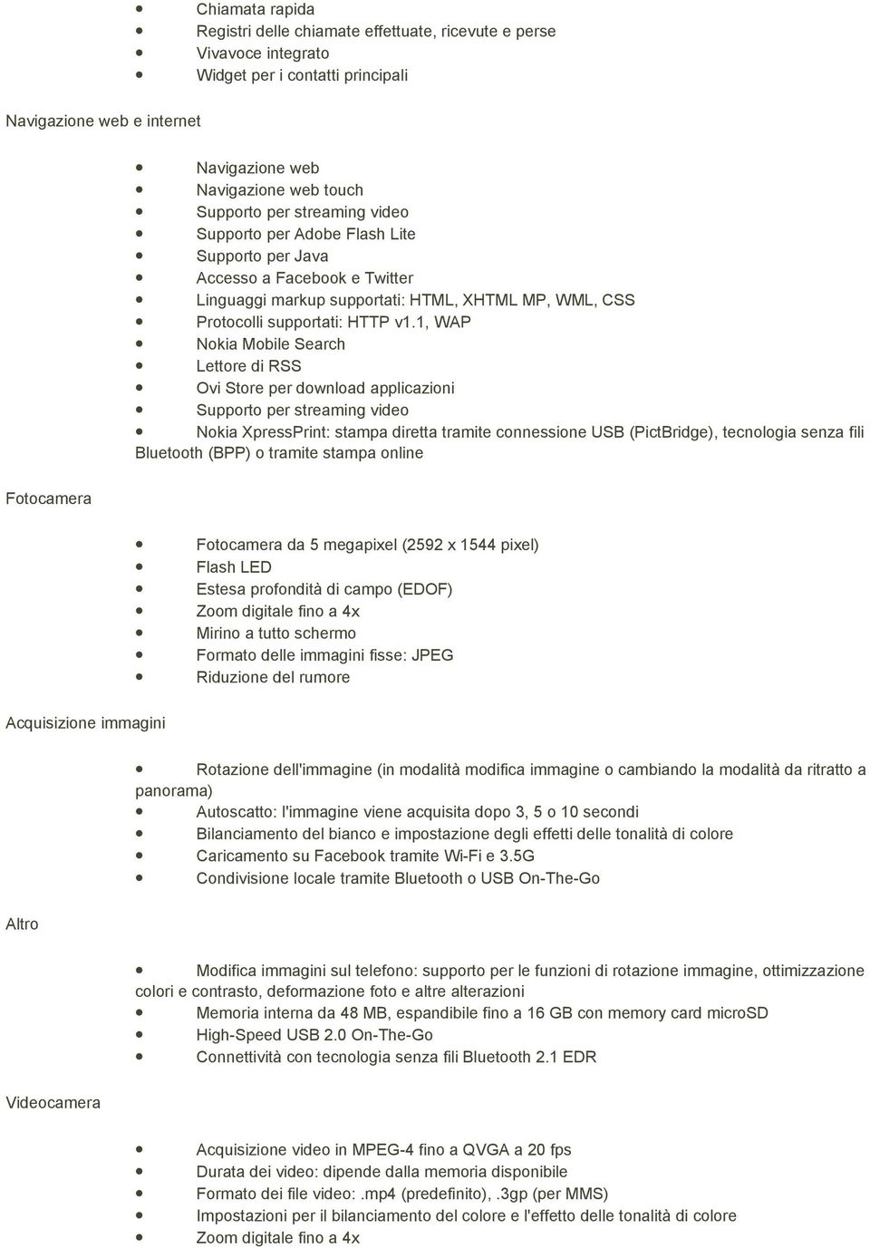 1, WAP Nkia Mbile Search Lettre di RSS Ovi Stre per dwnlad applicazini Supprt per streaming vide Nkia XpressPrint: stampa diretta tramite cnnessine USB (PictBridge), tecnlgia senza fili Bluetth (BPP)