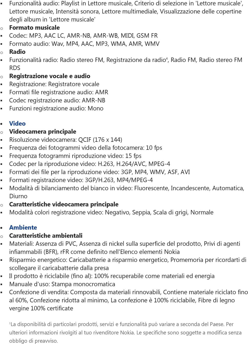 stere FM RDS Registrazine vcale e audi Registrazine: Registratre vcale Frmati file registrazine audi: AMR Cdec registrazine audi: AMR-NB Funzini registrazine audi: Mn Vide Videcamera principale