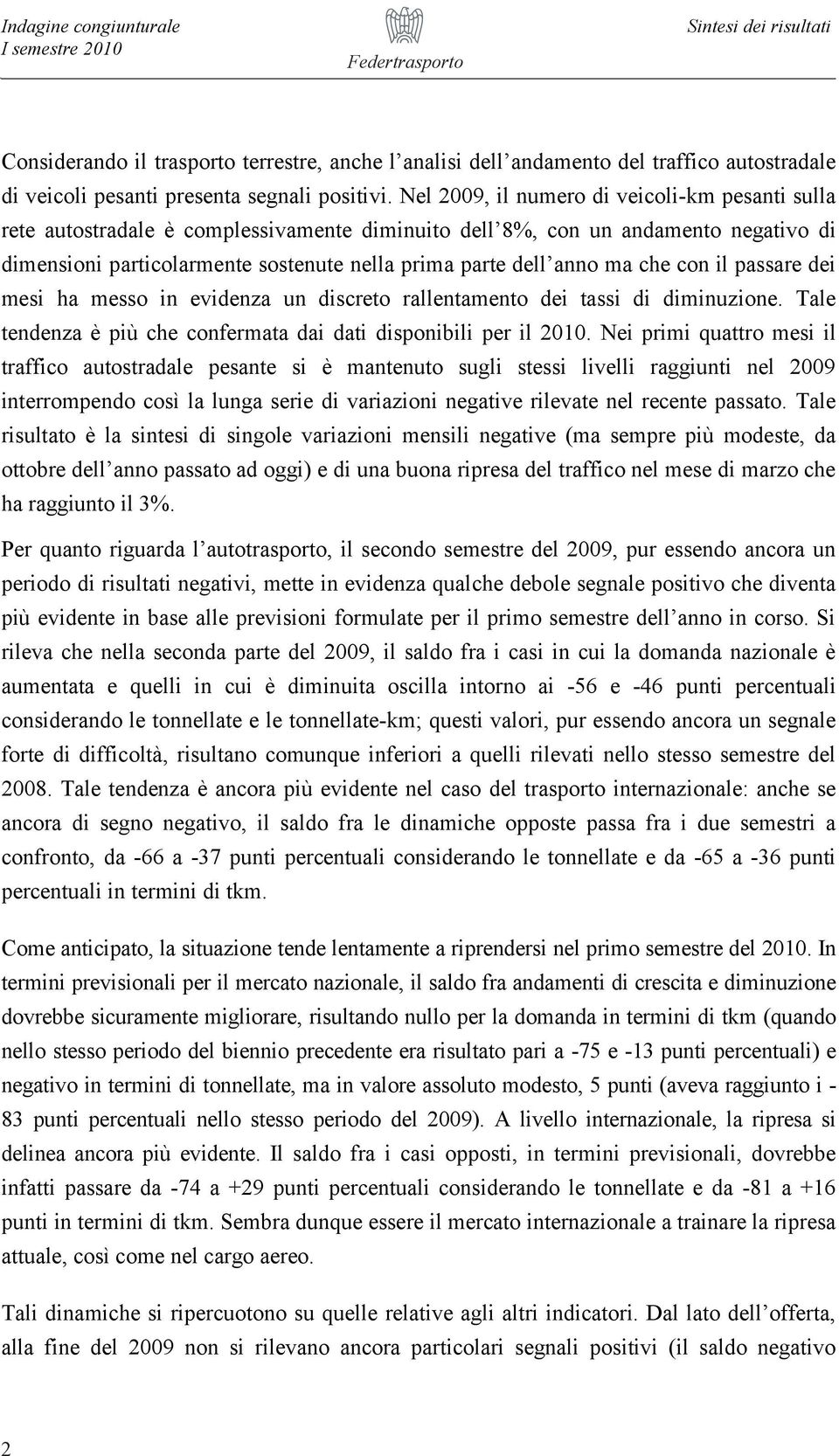 rallentamento dei tassi di diminuzione. Tale tendenza è più che confermata dai dati disponibili per il 2010.