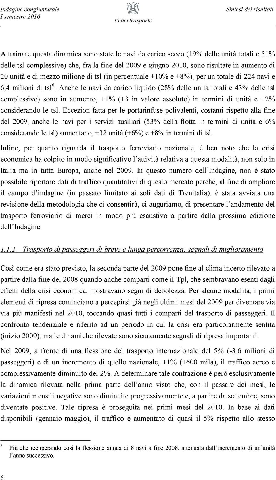 Anche le navi da carico liquido (28% delle unità totali e 43% delle tsl complessive) sono in aumento, +1% (+3 in valore assoluto) in termini di unità e +2% considerando le tsl.