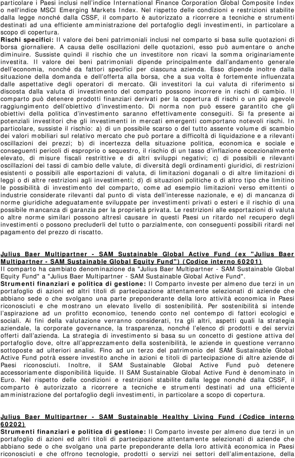 portafoglio degli investimenti, in particolare a scopo di copertura. Rischi specifici: Il valore dei beni patrimoniali inclusi nel comparto si basa sulle quotazioni di borsa giornaliere.